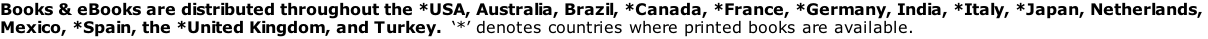 Books & eBooks are distributed throughout the *USA, Australia, Brazil, *Canada, *France, *Germany, India, *Italy, *Japan, Netherlands,  Mexico, *Spain, the *United Kingdom, and Turkey.  ‘*’ denotes countries where printed books are available.